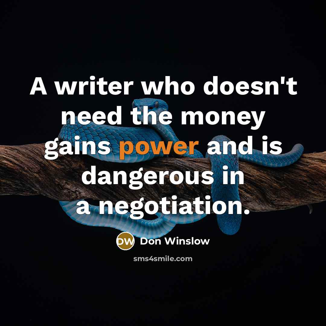 “A writer who doesn't need the money gains power and…” quote by Don Winslow