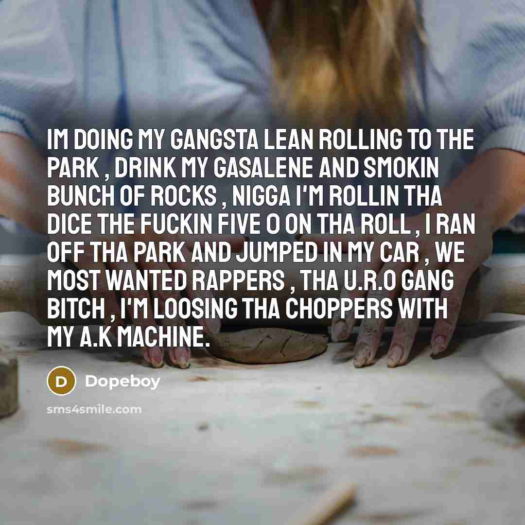 “Im doing my gangsta lean rolling to the park ,…” quote by Dopeboy