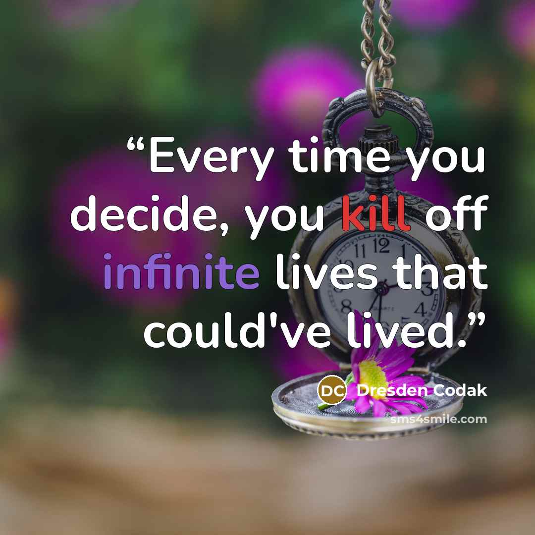 “Every time you decide, you kill off infinite lives that could've lived.” quote by Dresden Codak