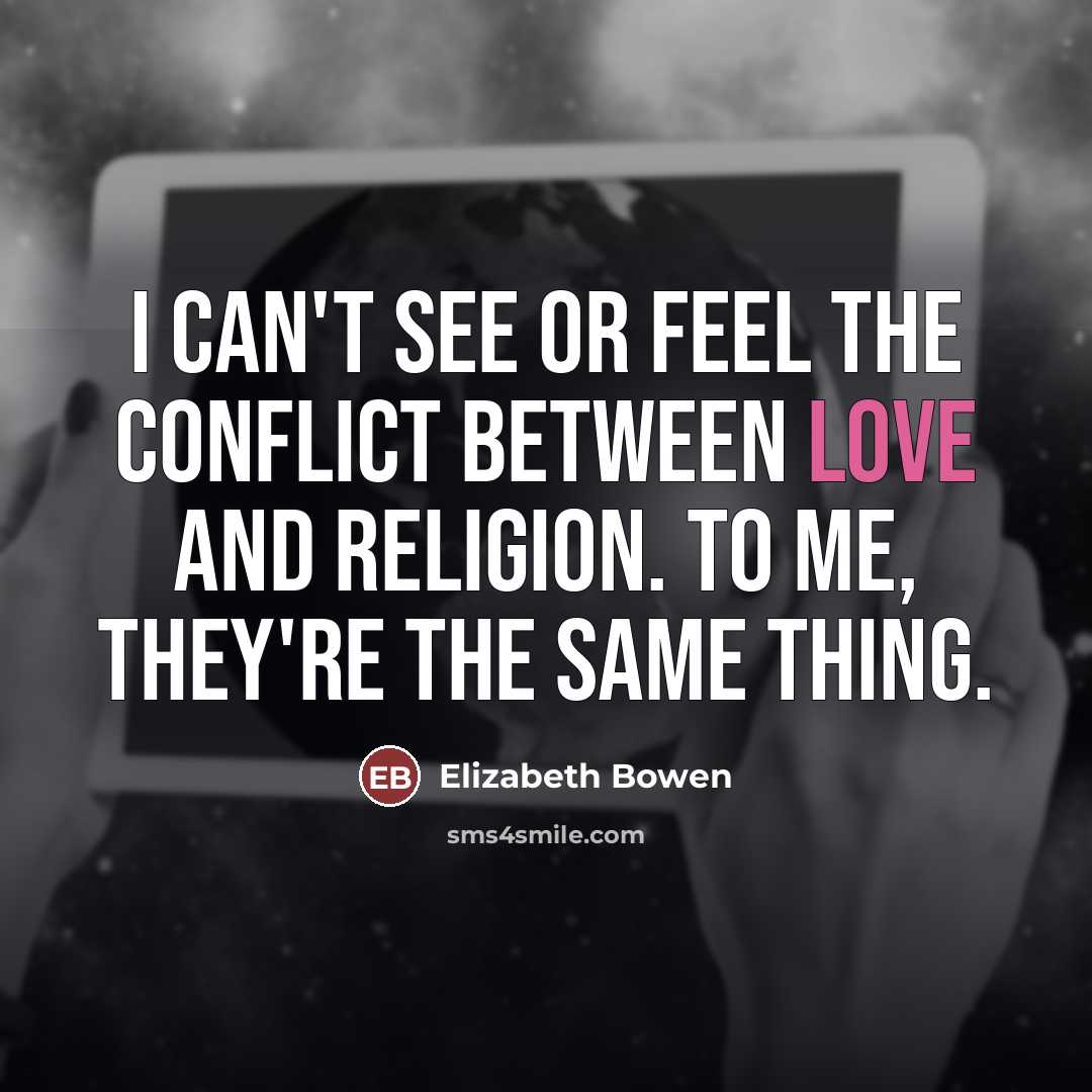 “I can't see or feel the conflict between love and…” quote by Elizabeth Bowen