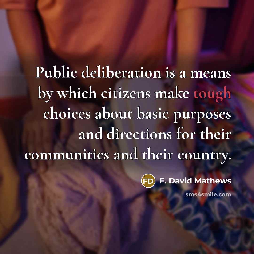 “Public deliberation is a means by which citizens make tough…” quote by F. David Mathews