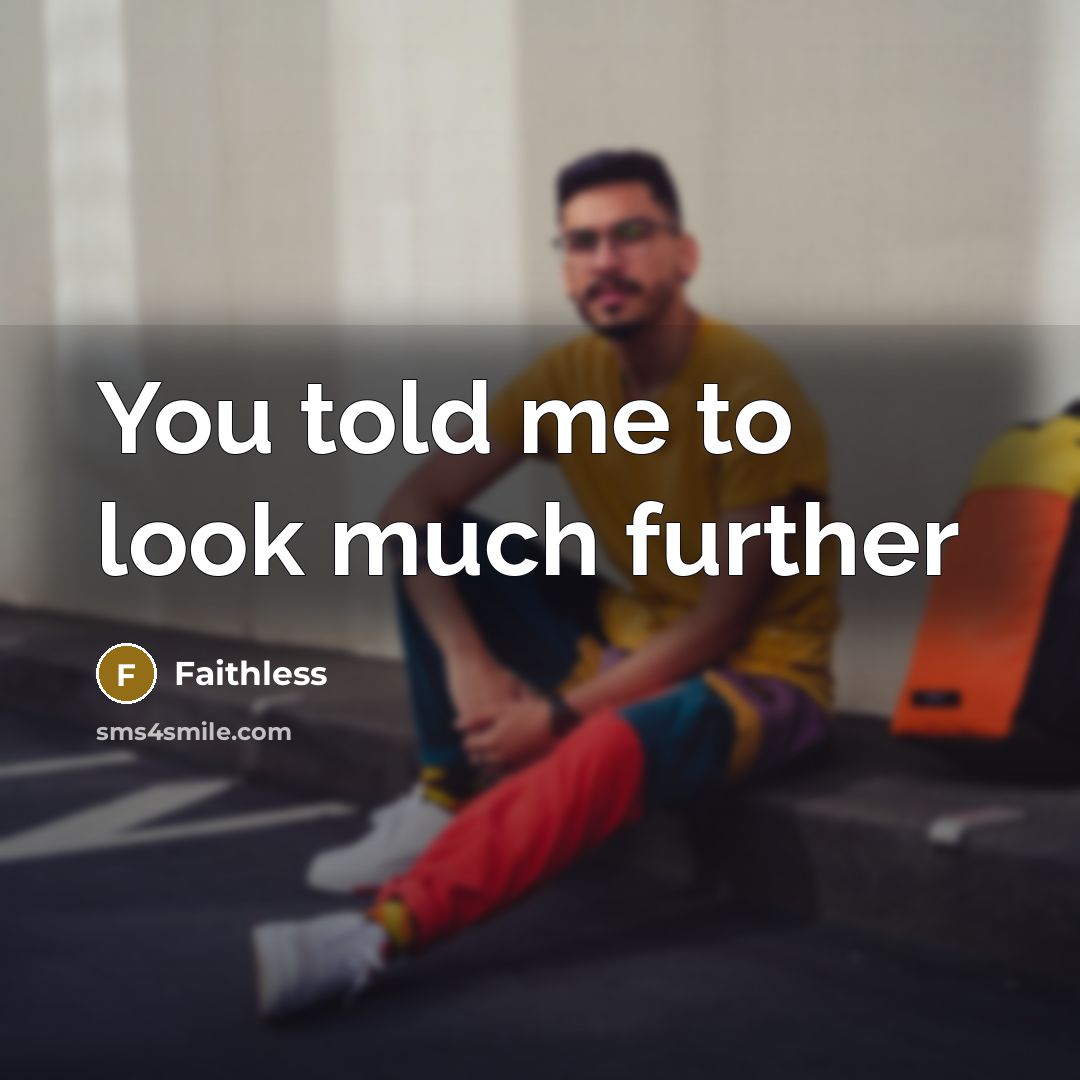 “You told me to look much further…” quote by Faithless