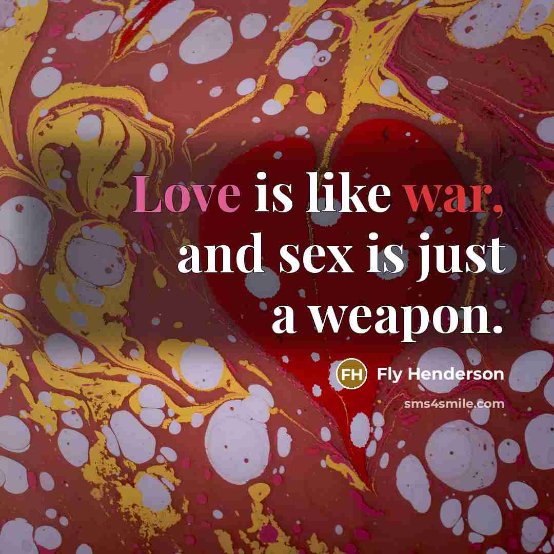 “Love is like war, and sex is just a weapon.” quote by Fly Henderson