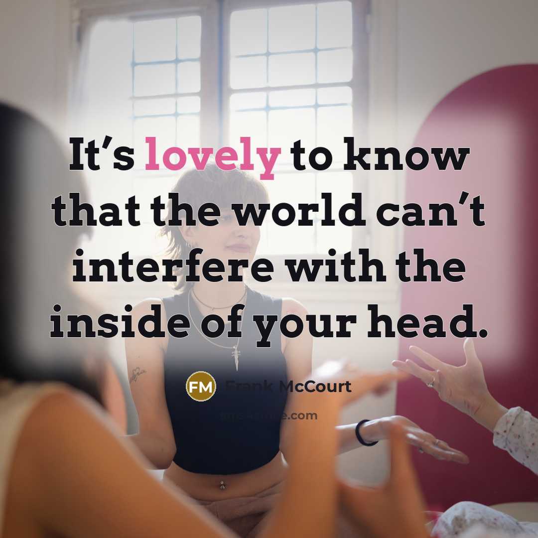 “It’s lovely to know that the world can’t interfere with…” quote by Frank McCourt