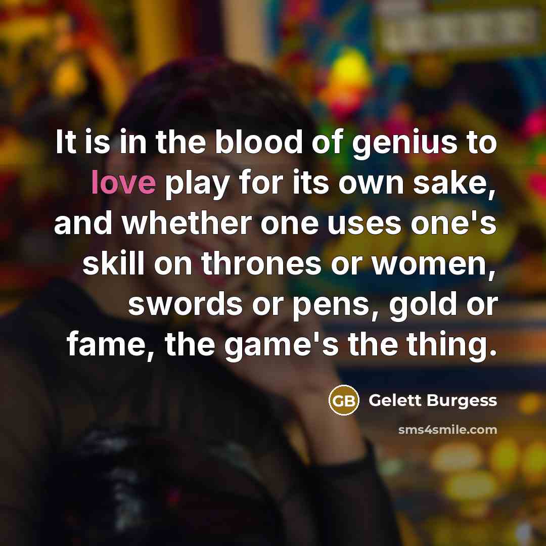 “It is in the blood of genius to love play…” quote by Gelett Burgess