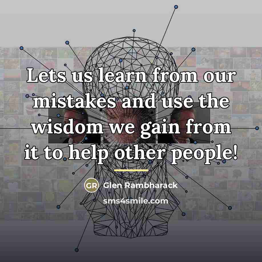 “Lets us learn from our mistakes and use the wisdom…” quote by Glen Rambharack