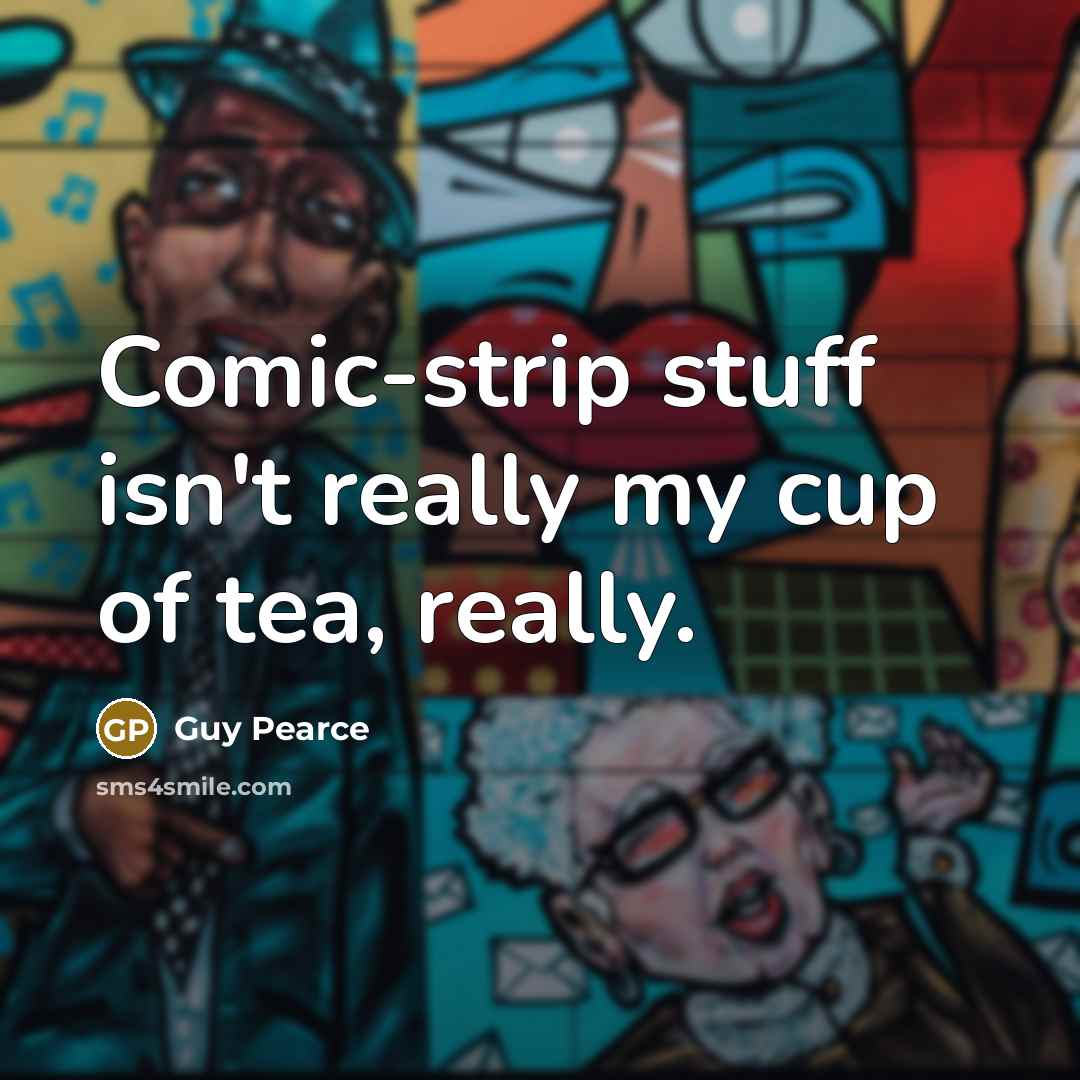 “Comic-strip stuff isn't really my cup of tea, really.” quote by Guy Pearce