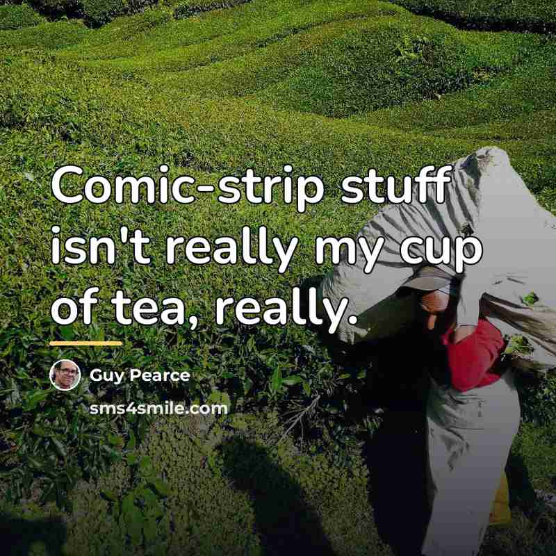 “Comic-strip stuff isn't really my cup of tea, really.…” quote by Guy Pearce