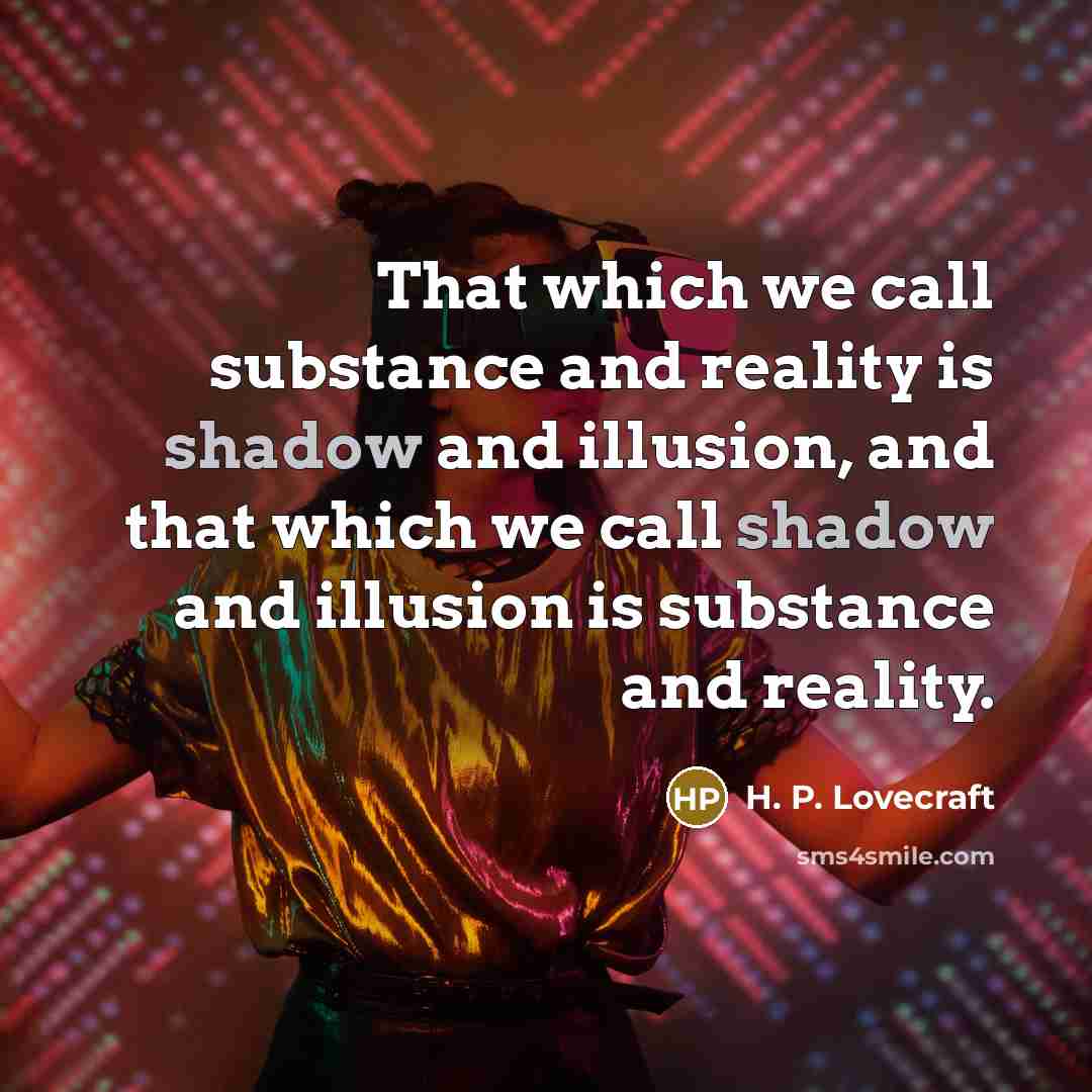 “That which we call substance and reality is shadow and…” quote by H. P. Lovecraft