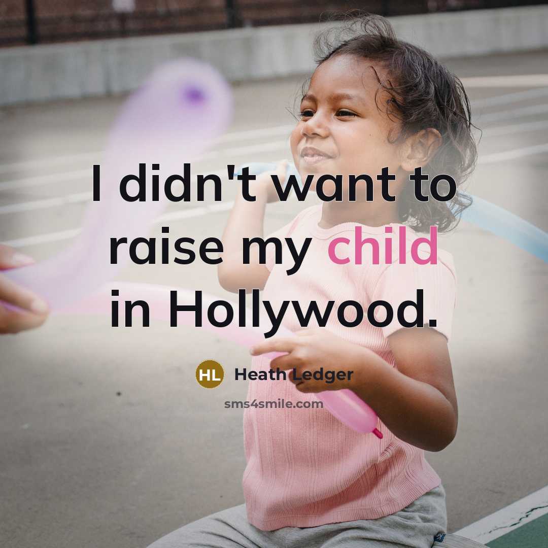 “I didn't want to raise my child in Hollywood.…” quote by Heath Ledger