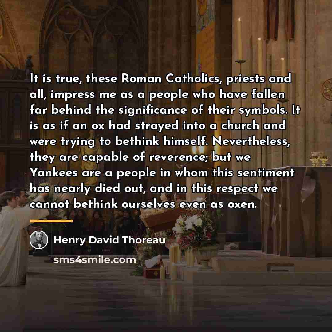 “It is true, these Roman Catholics, priests and all, impress…” quote by Henry David Thoreau