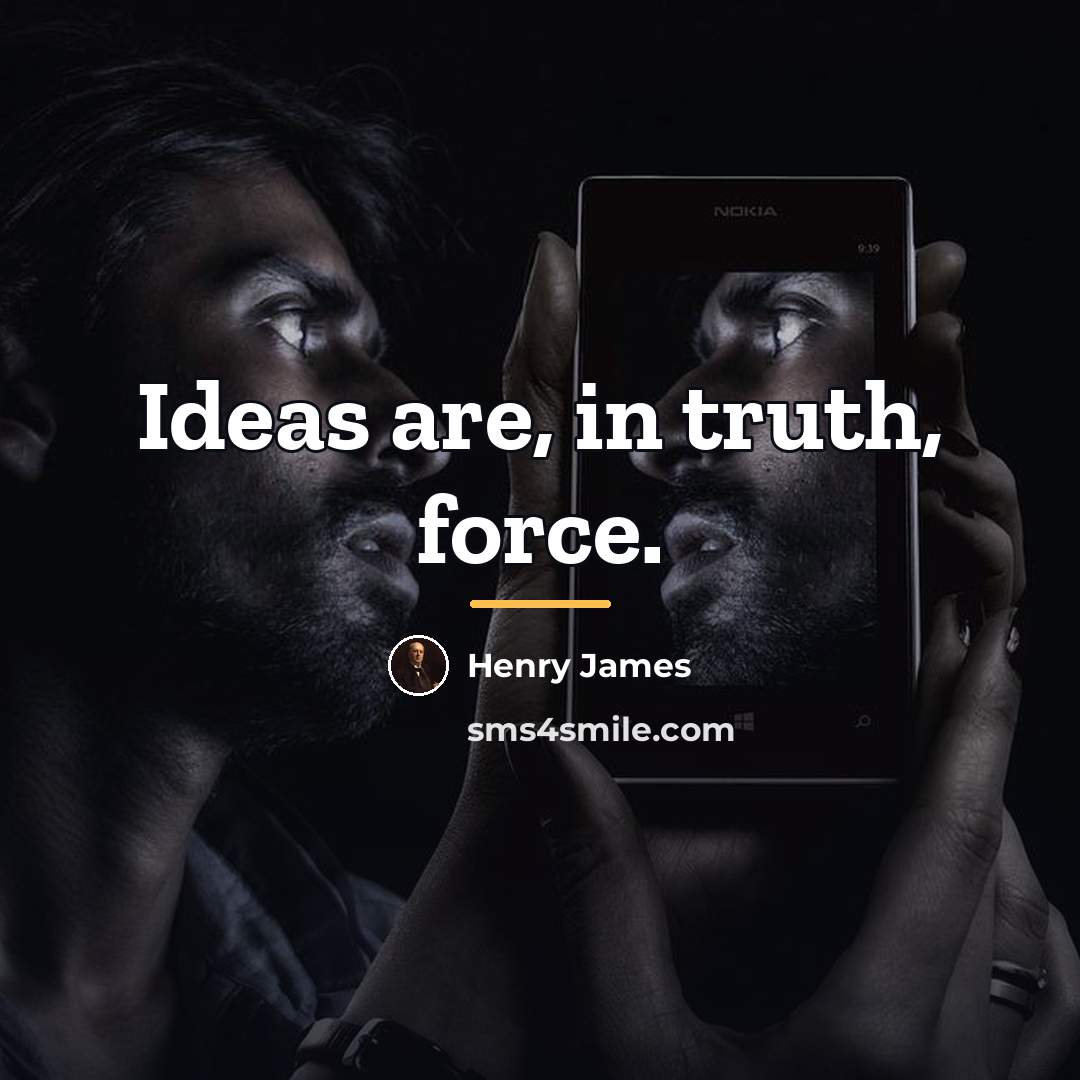 “Ideas are, in truth, force.…” quote by Henry James
