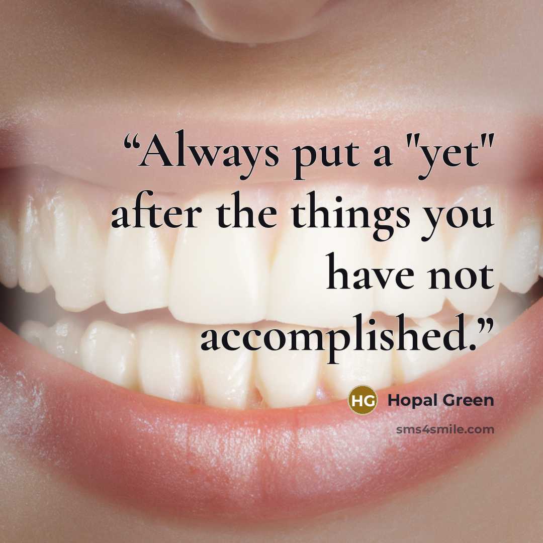 “Always put a "yet" after the things you have not accomplished.” quote by Hopal Green