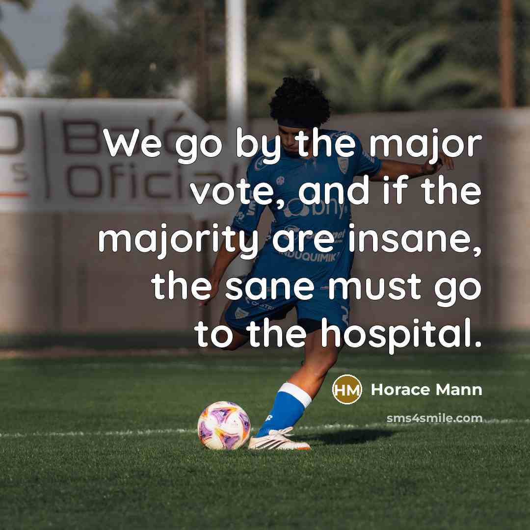 “We go by the major vote, and if the majority…” quote by Horace Mann
