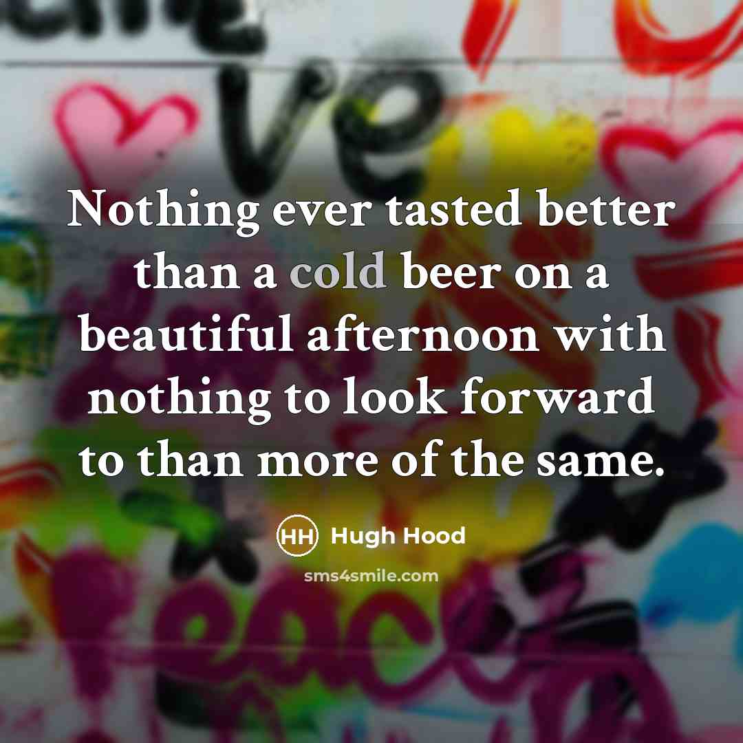 “Nothing ever tasted better than a cold beer on a…” quote by Hugh Hood
