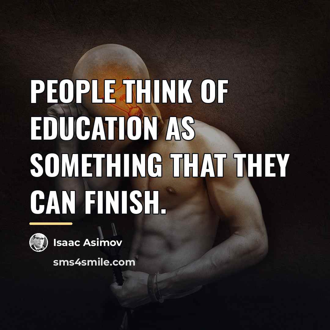 “People think of education as something that they can finish.…” quote by Isaac Asimov