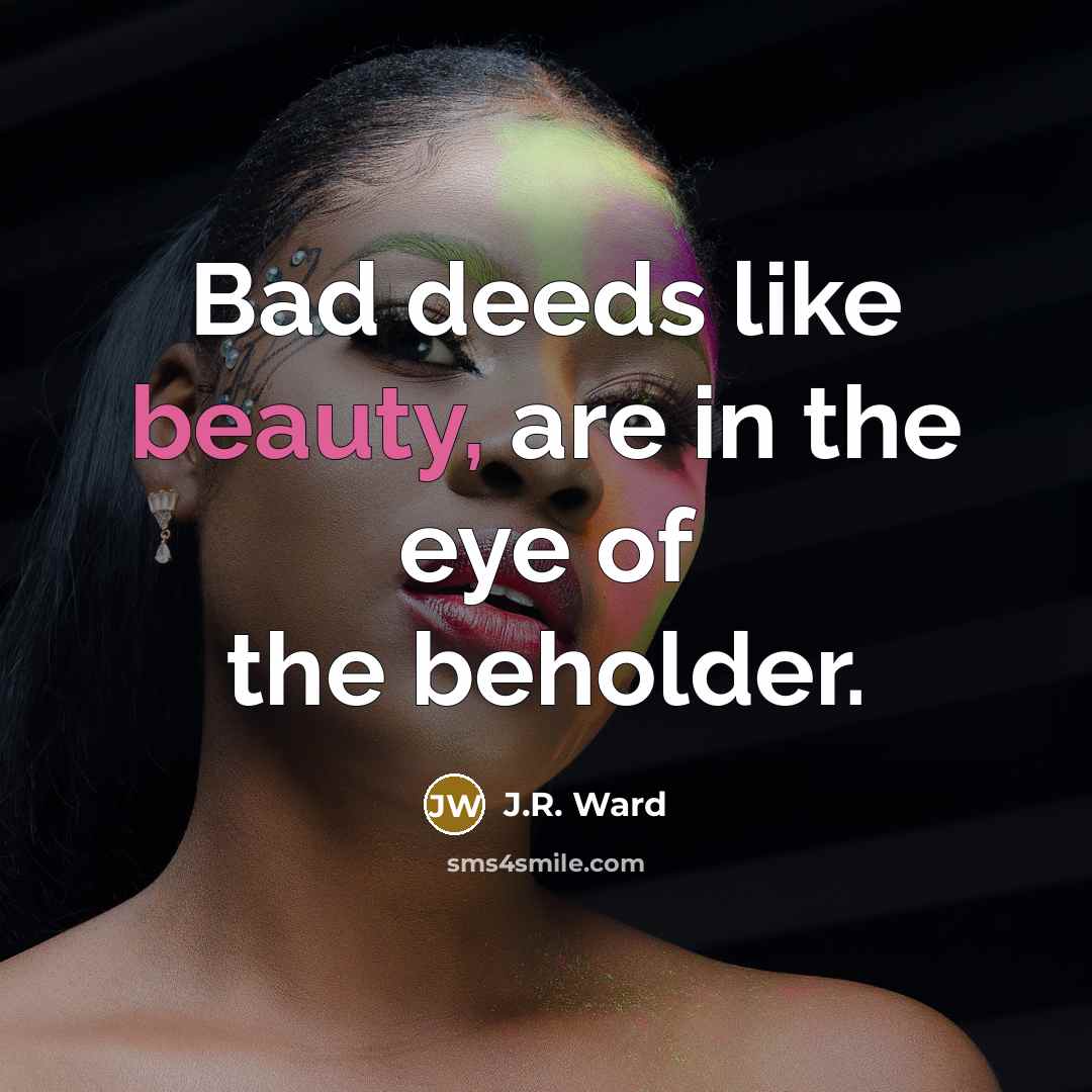 “Bad deeds like beauty, are in the eye of the…” quote by J.R. Ward