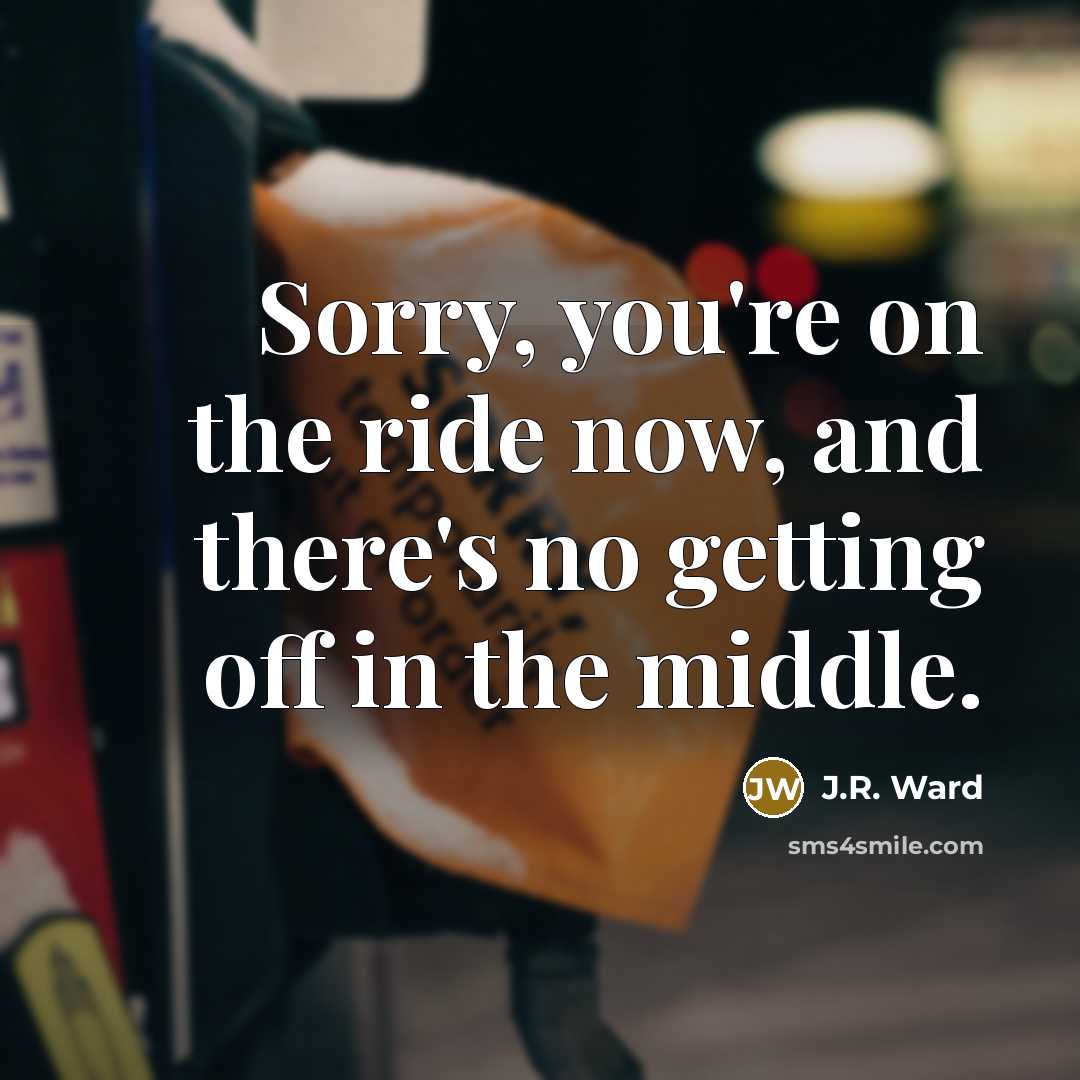 “Sorry, you're on the ride now, and there's no getting…” quote by J.R. Ward