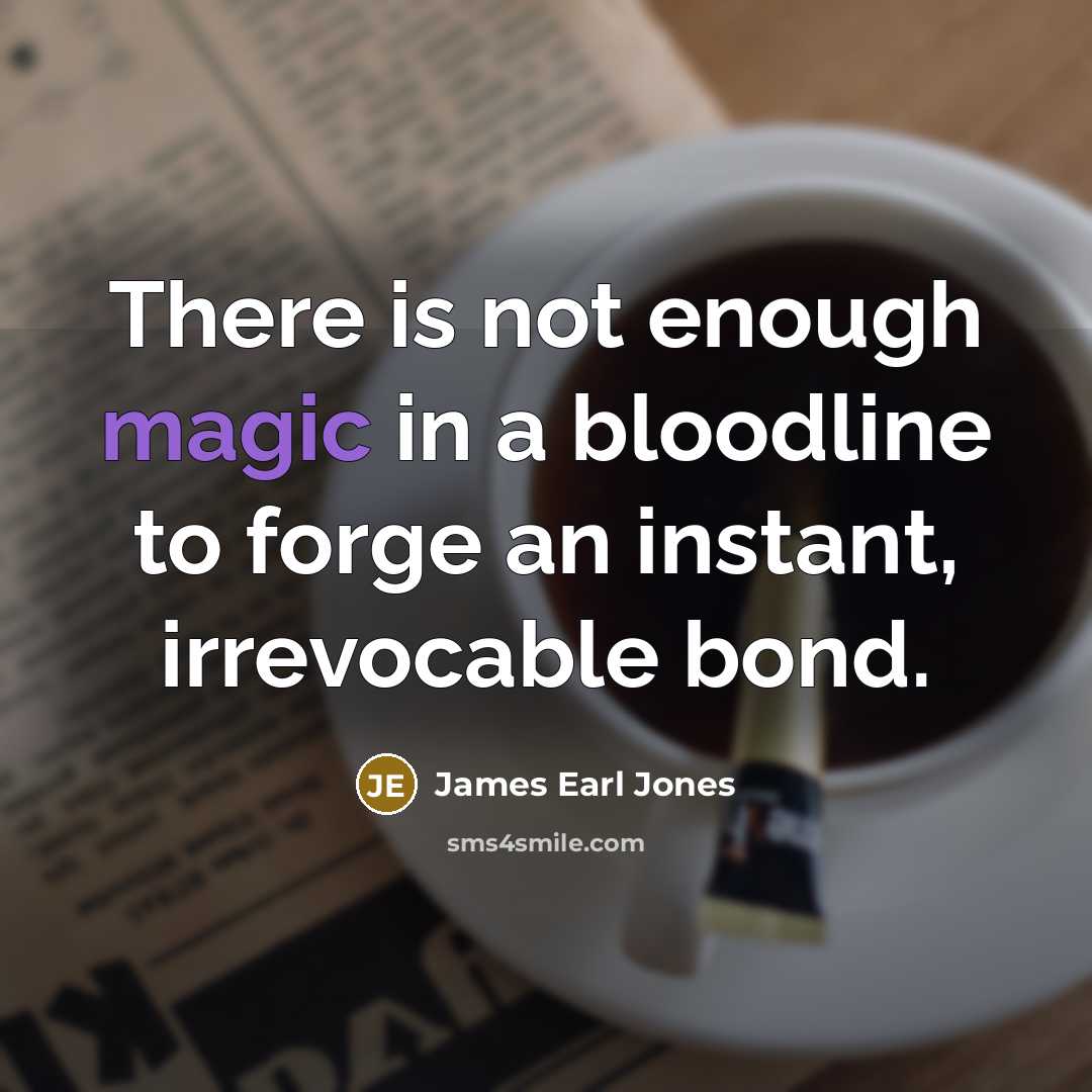 “There is not enough magic in a bloodline to forge…” quote by James Earl Jones