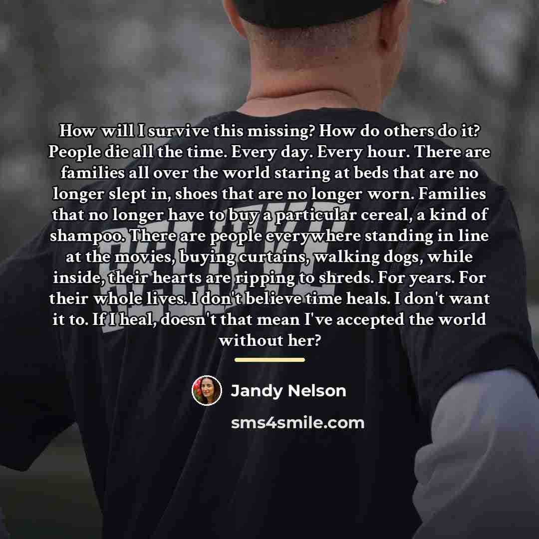 “How will I survive this missing? How do others do…” quote by Jandy Nelson