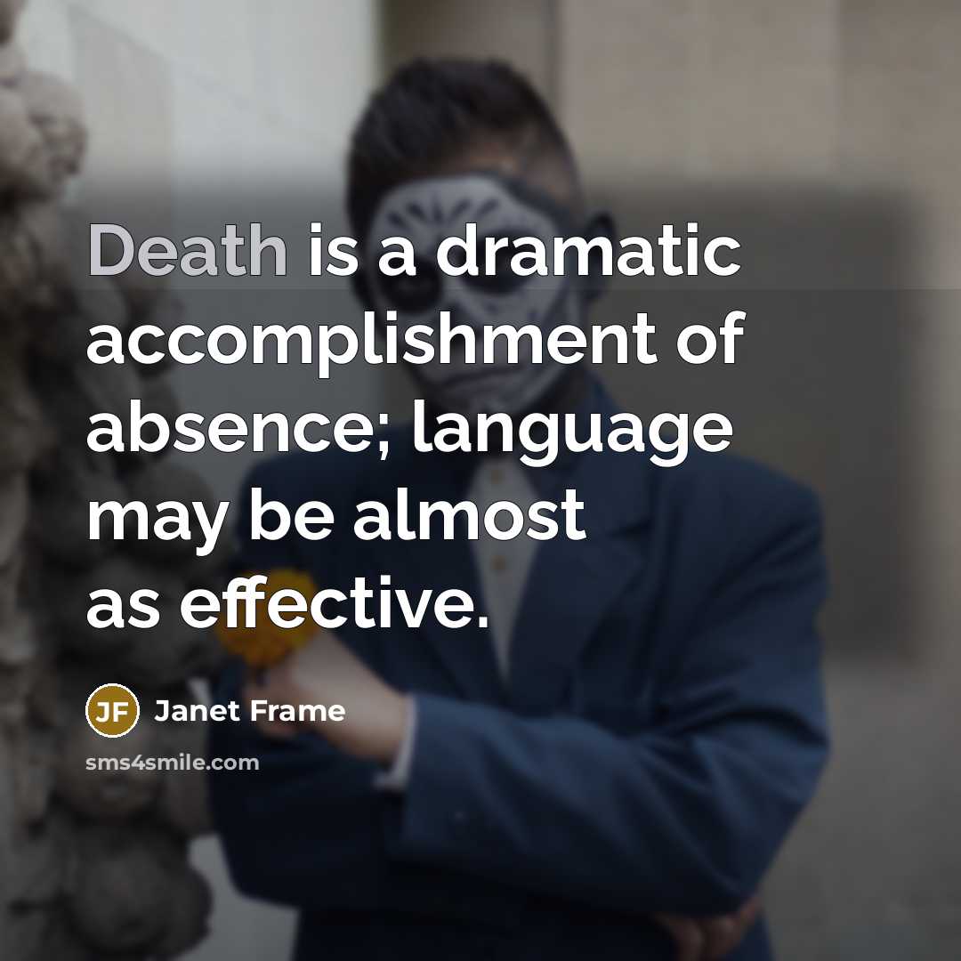 “Death is a dramatic accomplishment of absence; language may be…” quote by Janet Frame