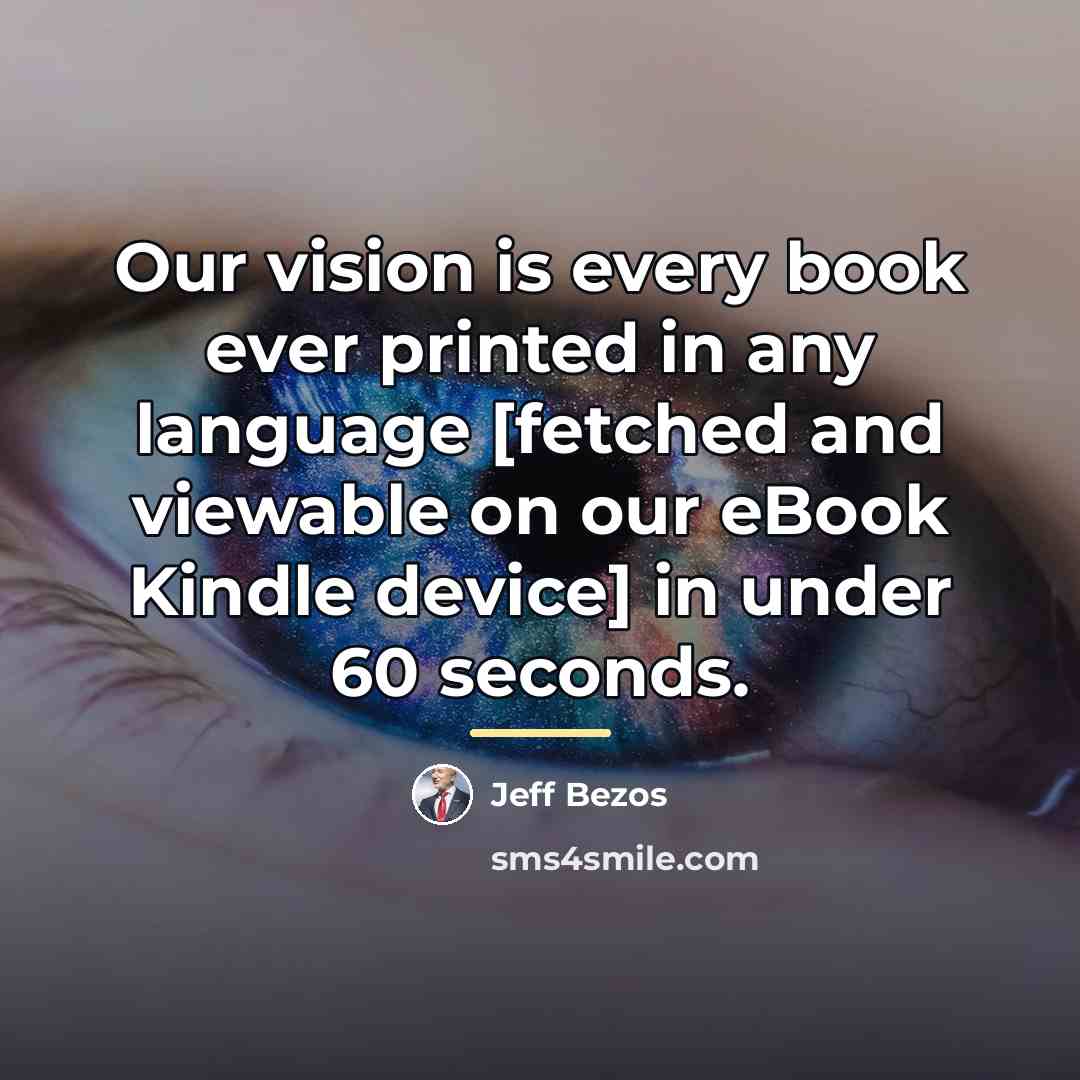 “Our vision is every book ever printed in any language…” quote by Jeff Bezos