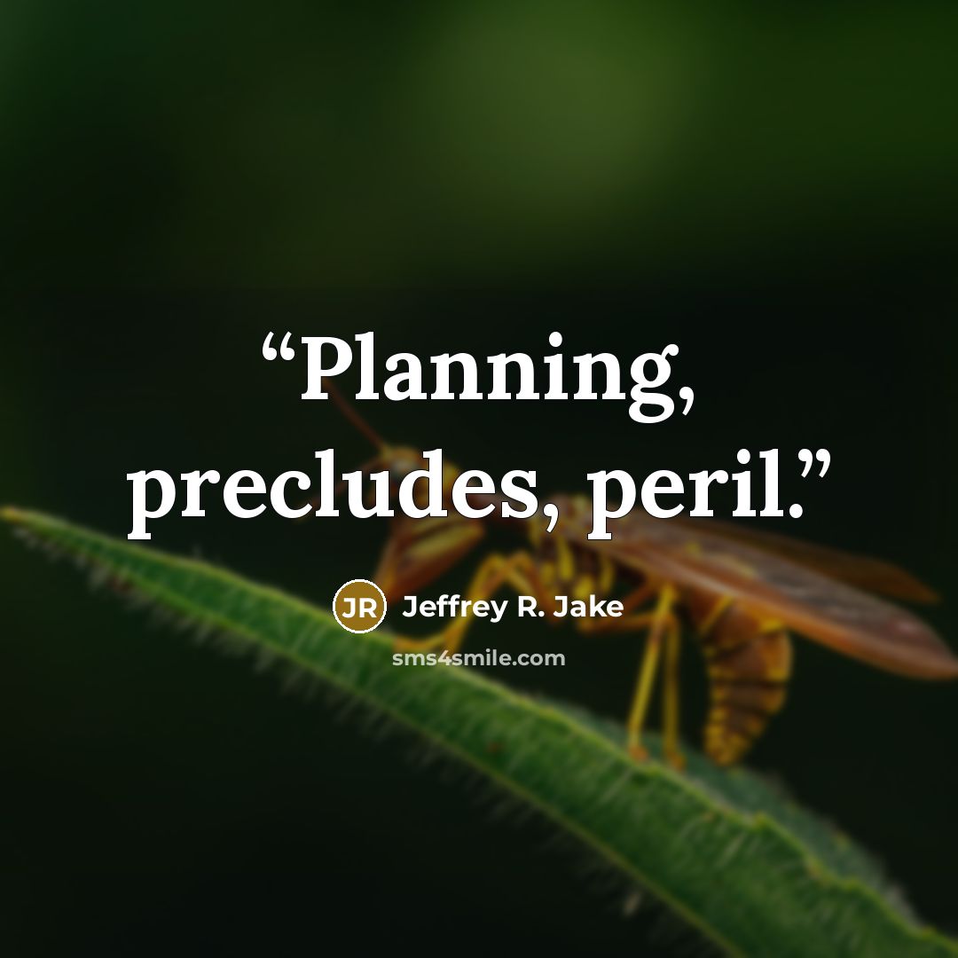 “Planning, precludes, peril.” quote by Jeffrey R. Jake