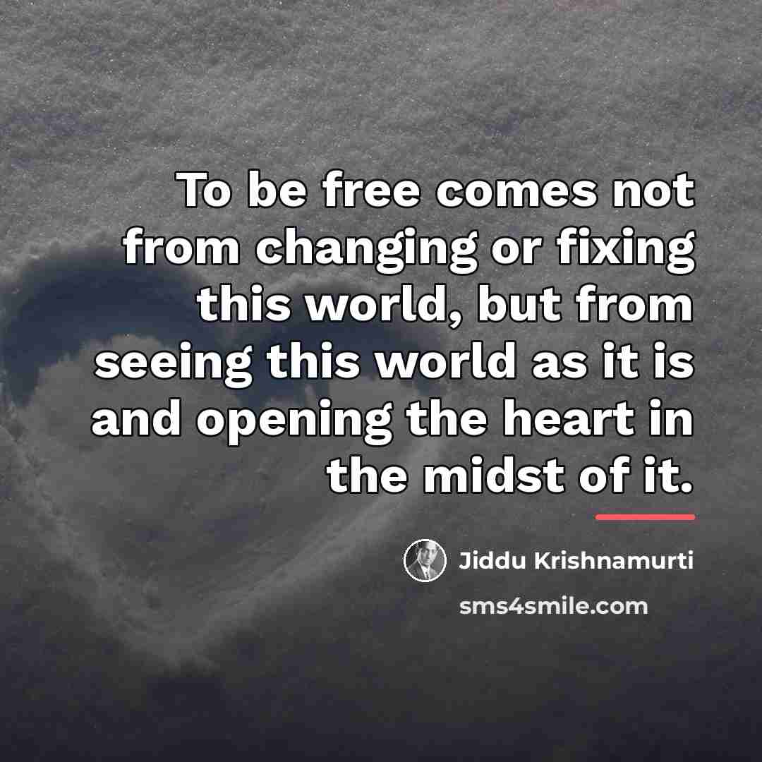 “To be free comes not from changing or fixing this…” quote by Jiddu Krishnamurti