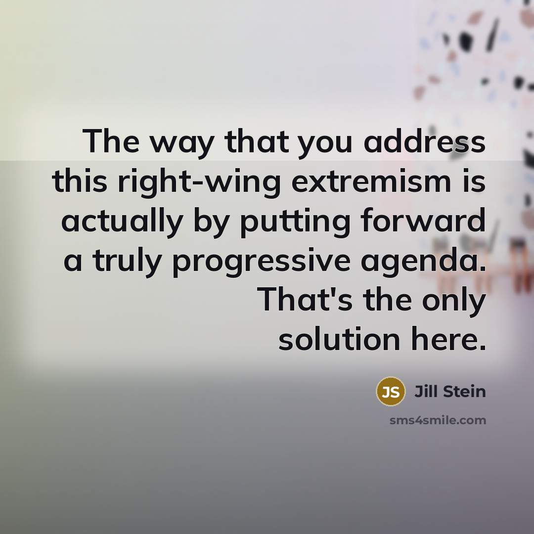 “The way that you address this right-wing extremism is actually…” quote by Jill Stein