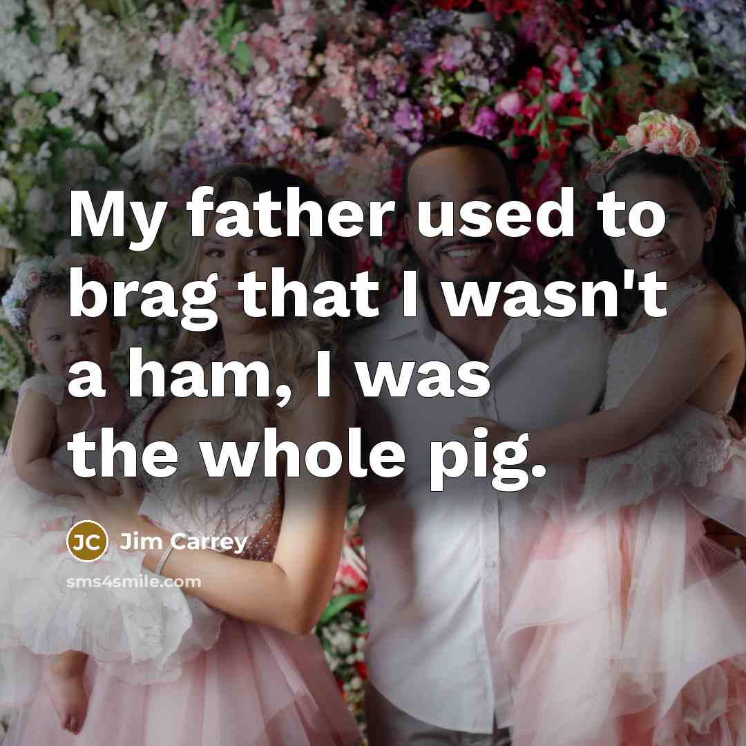 “My father used to brag that I wasn't a ham,…” quote by Jim Carrey