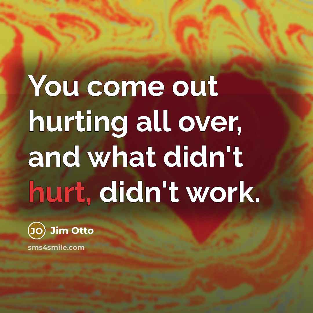 “You come out hurting all over, and what didn't hurt,…” quote by Jim Otto