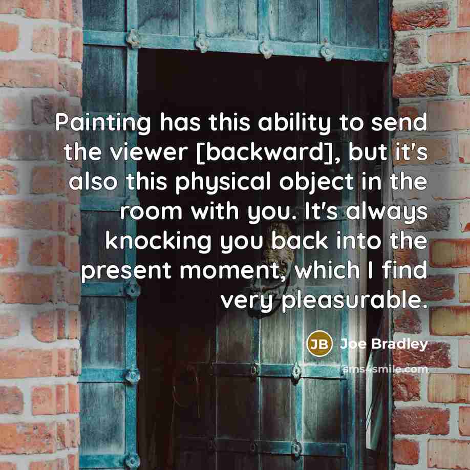 “Painting has this ability to send the viewer [backward], but…” quote by Joe Bradley