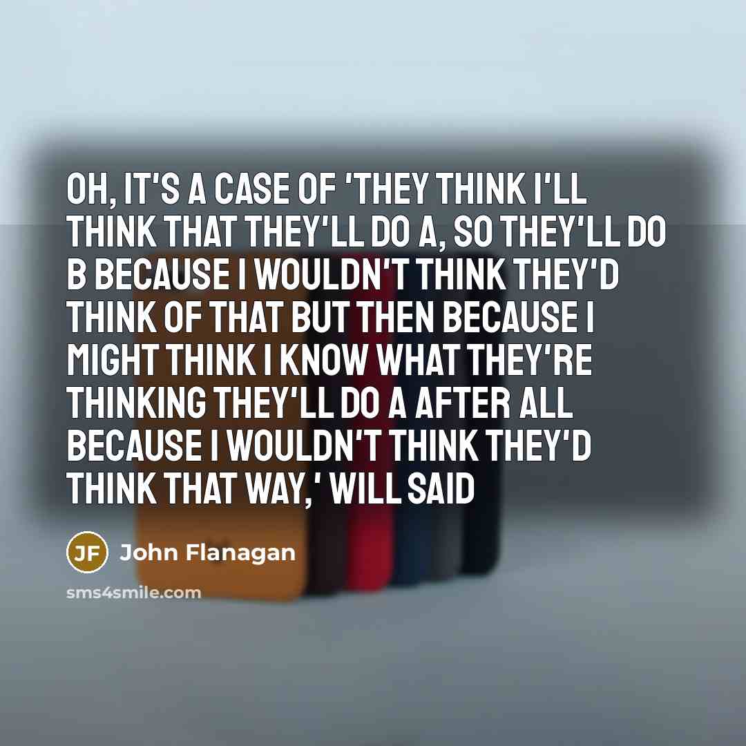 “Oh, it's a case of 'they think I'll think that…” quote by John Flanagan
