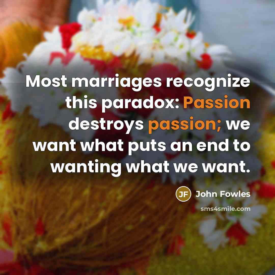 “Most marriages recognize this paradox: Passion destroys passion; we want…” quote by John Fowles