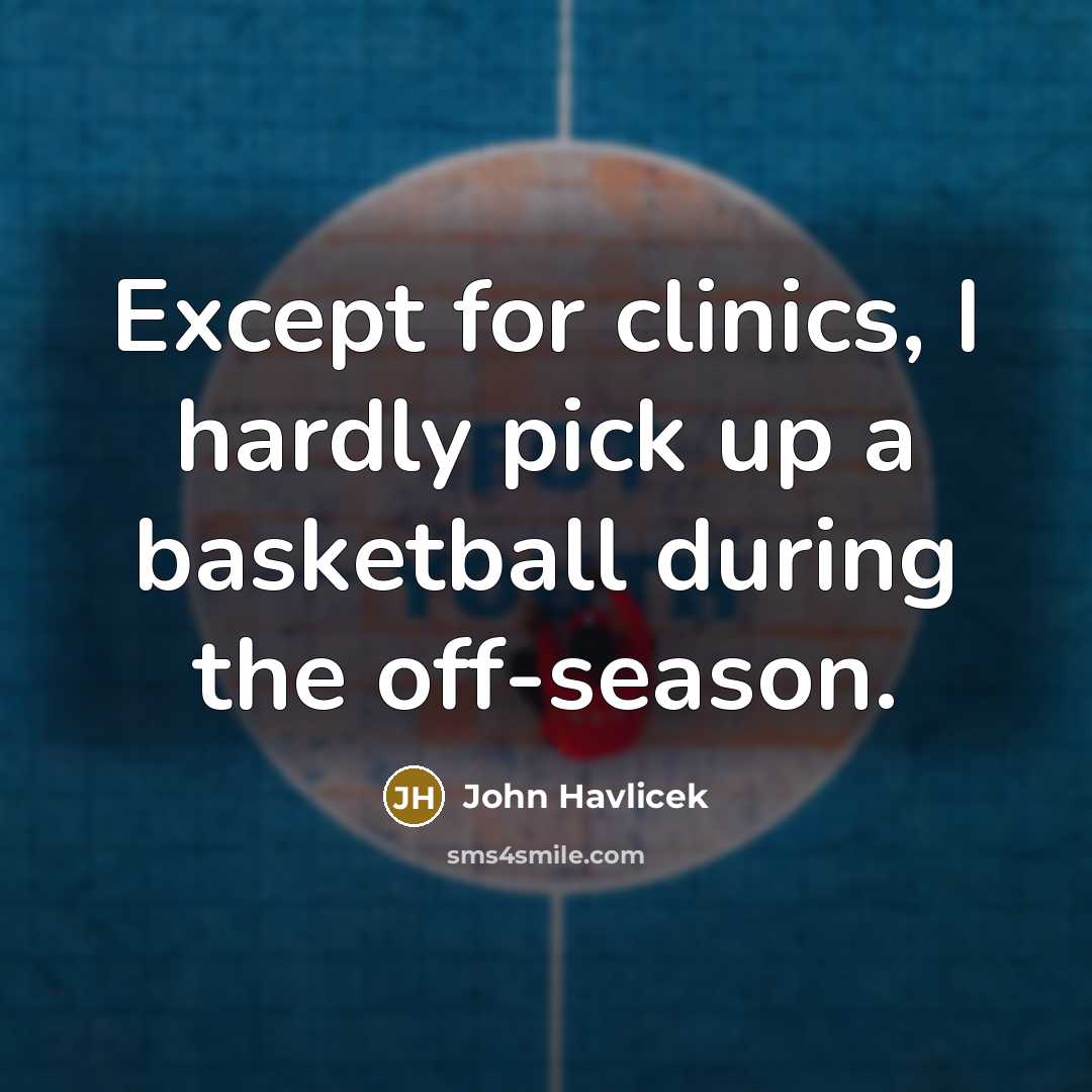“Except for clinics, I hardly pick up a basketball during…” quote by John Havlicek