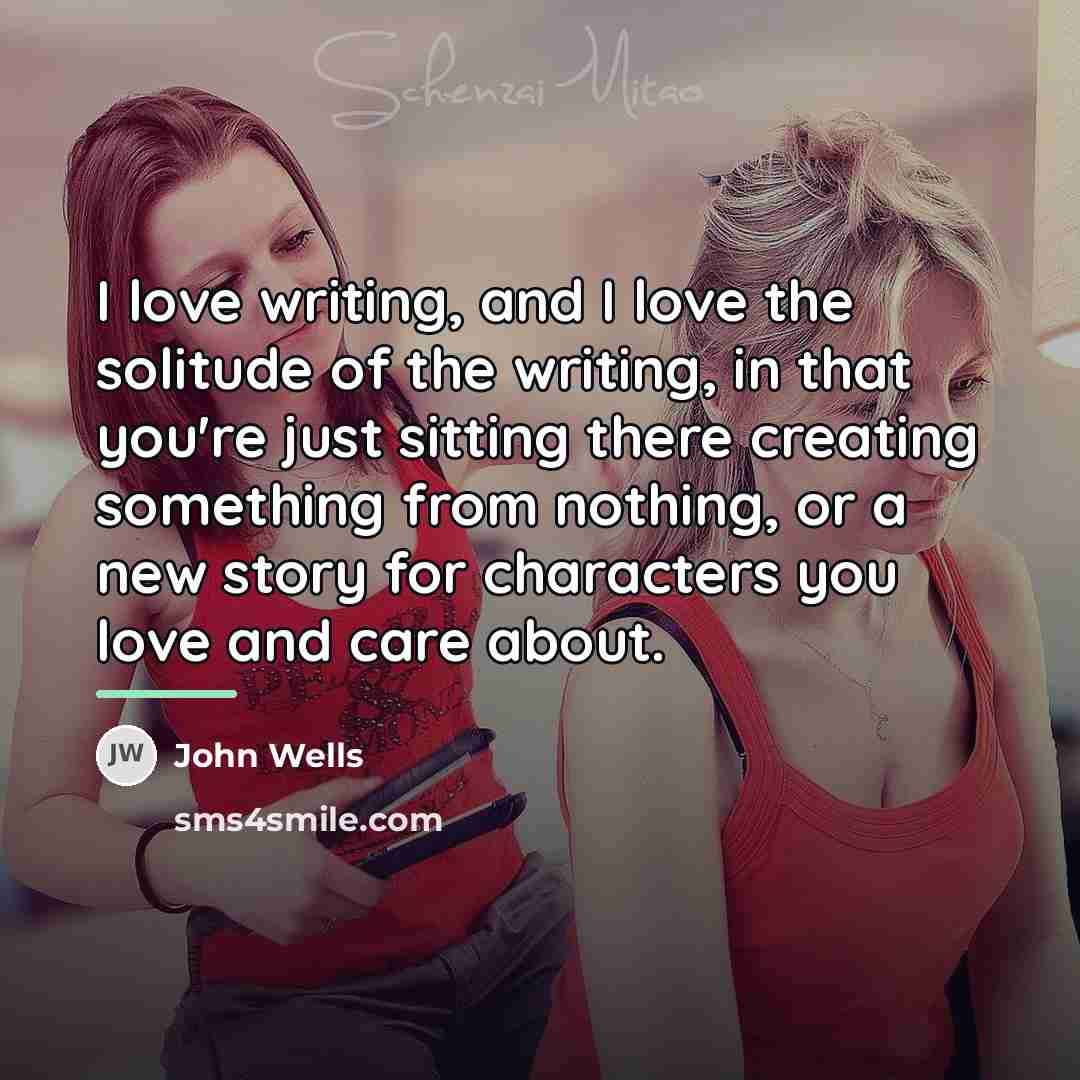 “I love writing, and I love the solitude of the…” quote by John Wells