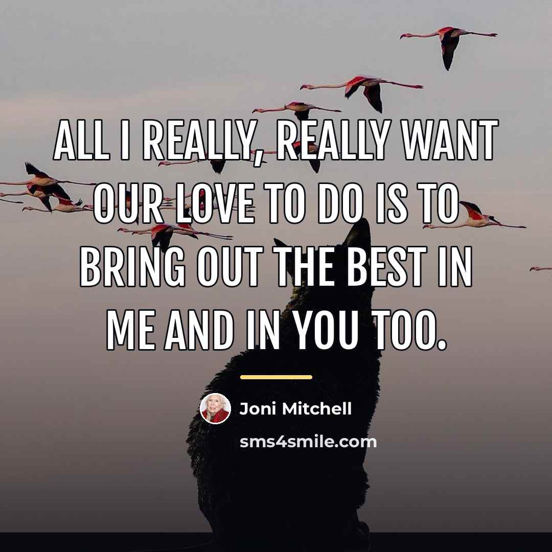 “All I really, really want our love to do is…” quote by Joni Mitchell