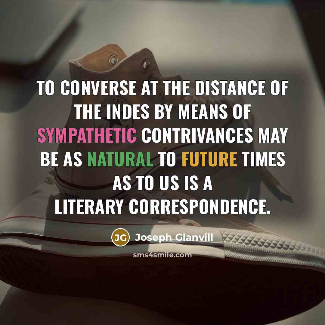 “To converse at the distance of the Indes by means…” quote by Joseph Glanvill