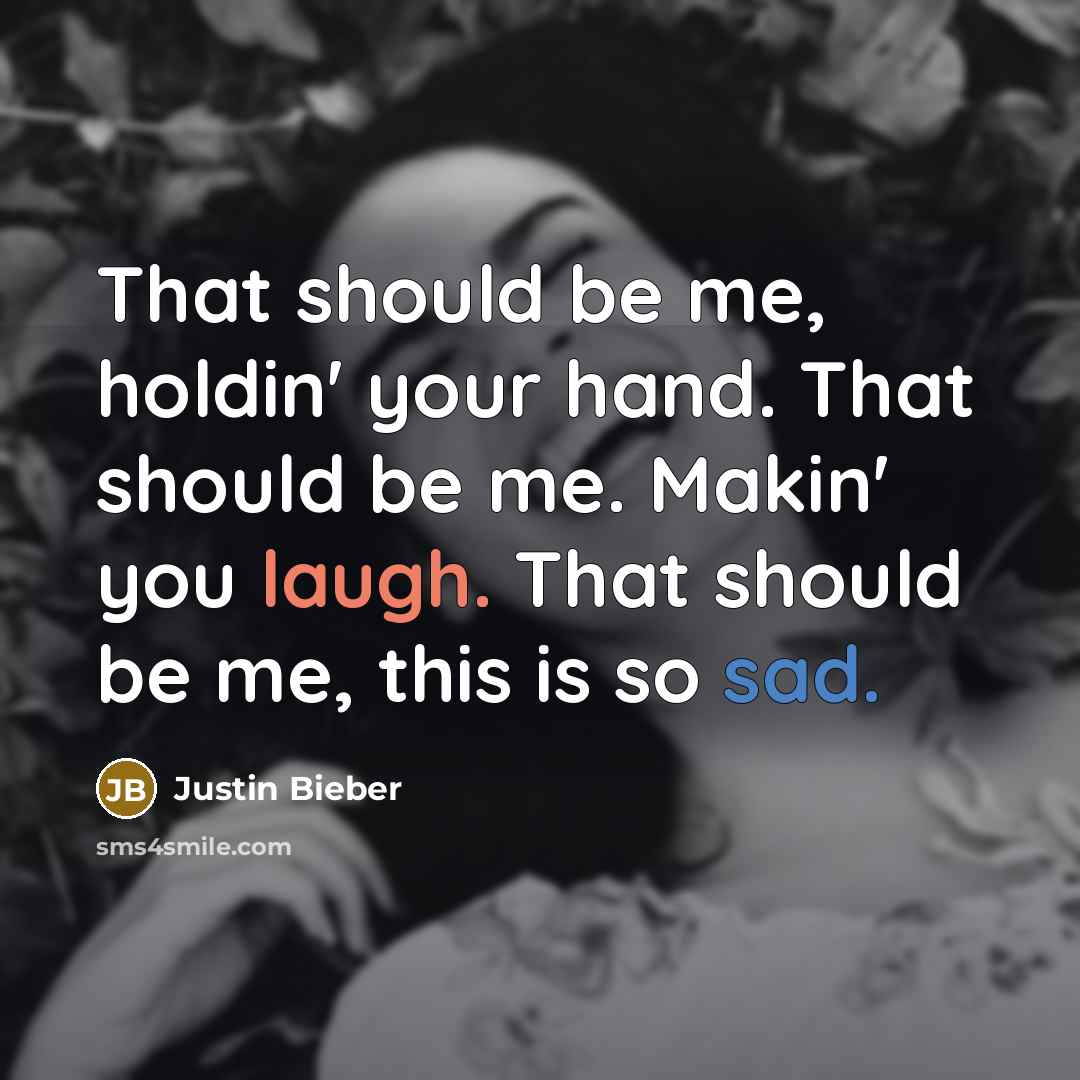 “That should be me, holdin' your hand. That should be me. Makin' you laugh. That should be me, this is so sad.” quote by Justin Bieber