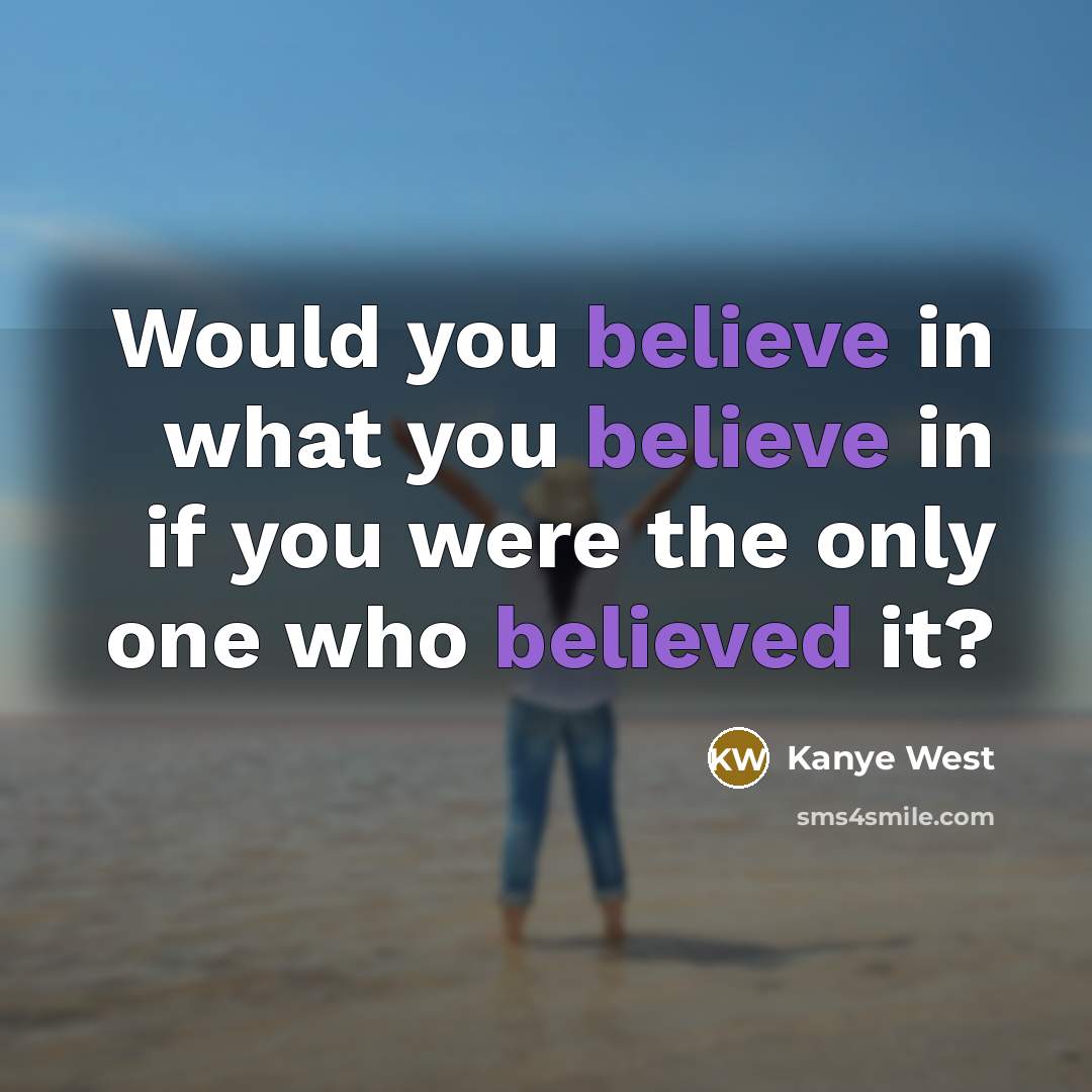 “Would you believe in what you believe in if you…” quote by Kanye West