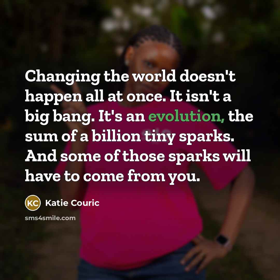 “Changing the world doesn't happen all at once. It isn't…” quote by Katie Couric