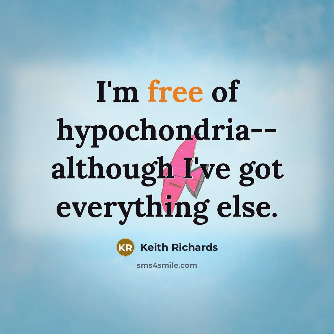 “I'm free of hypochondria-- although I've got everything else.…” quote by Keith Richards