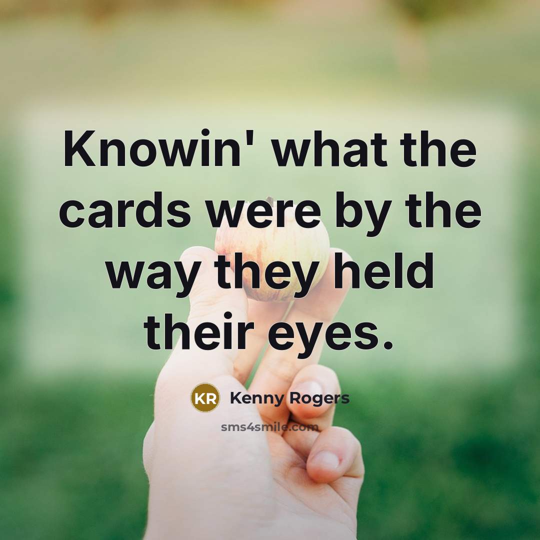 “Knowin' what the cards were by the way they held their eyes.” quote by Kenny Rogers