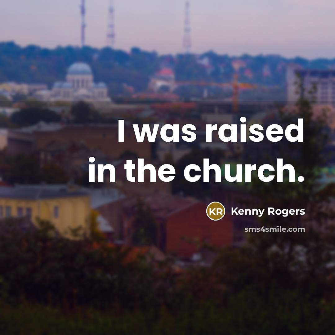 “I was raised in the church.…” quote by Kenny Rogers