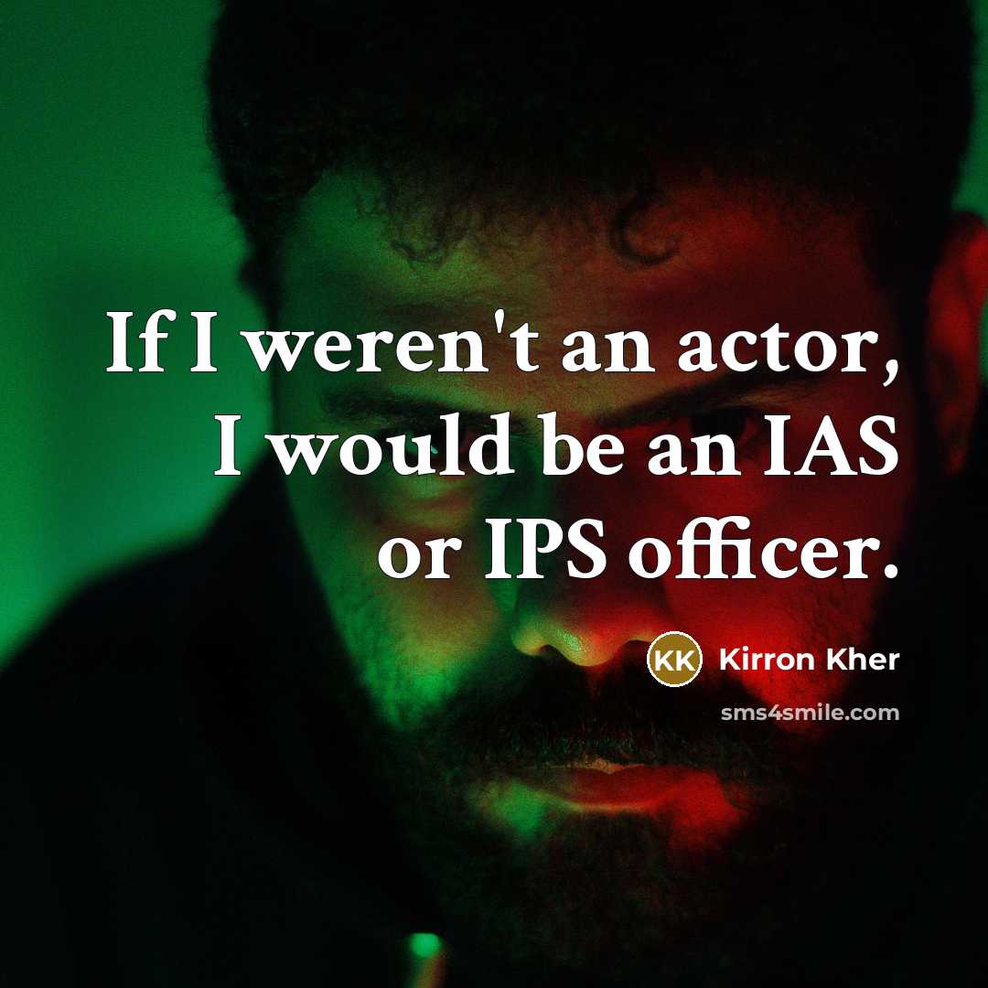 “If I weren't an actor, I would be an IAS…” quote by Kirron Kher
