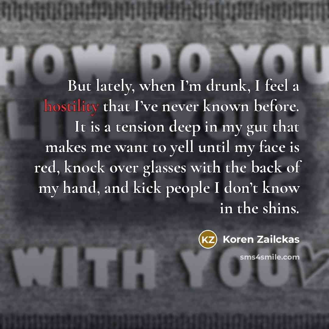 “But lately, when I’m drunk, I feel a hostility that…” quote by Koren Zailckas