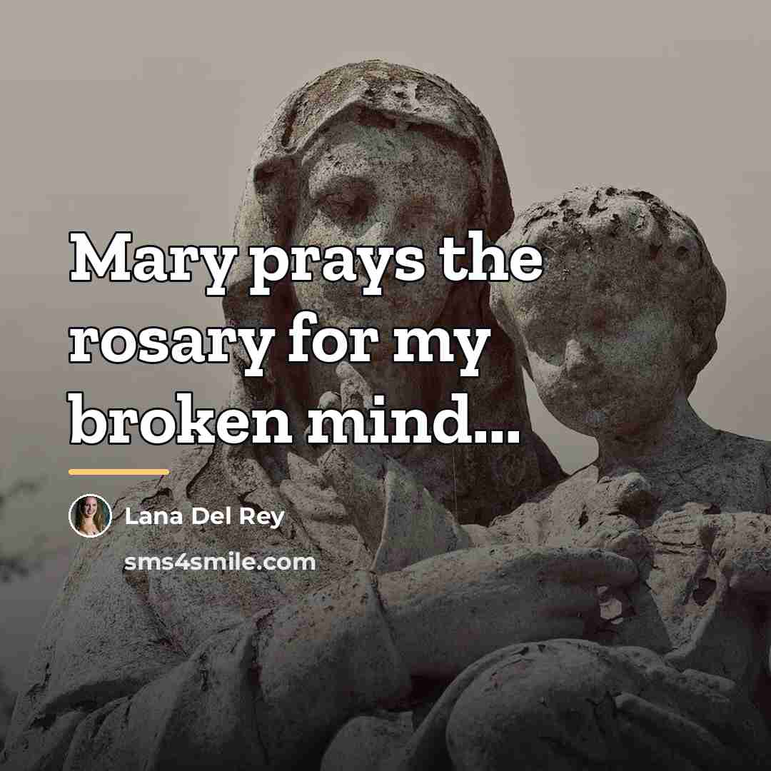 “Mary prays the rosary for my broken mind...…” quote by Lana Del Rey