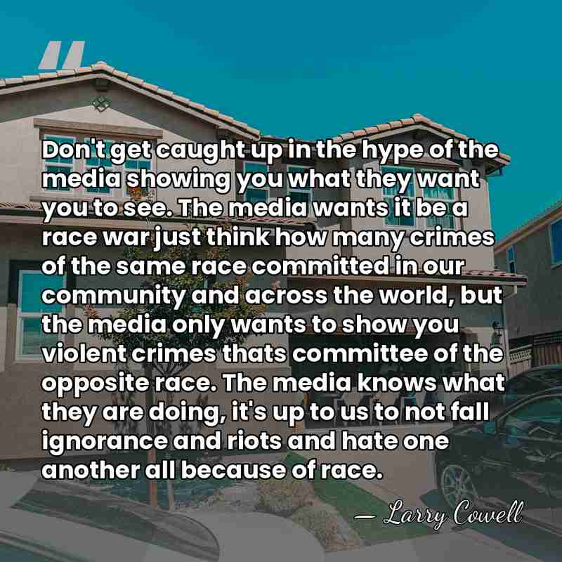 Don't get caught up in the hype of the media showing you&hellip; - Larry Cowell