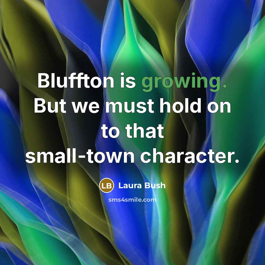 “Bluffton is growing. But we must hold on to that…” quote by Laura Bush
