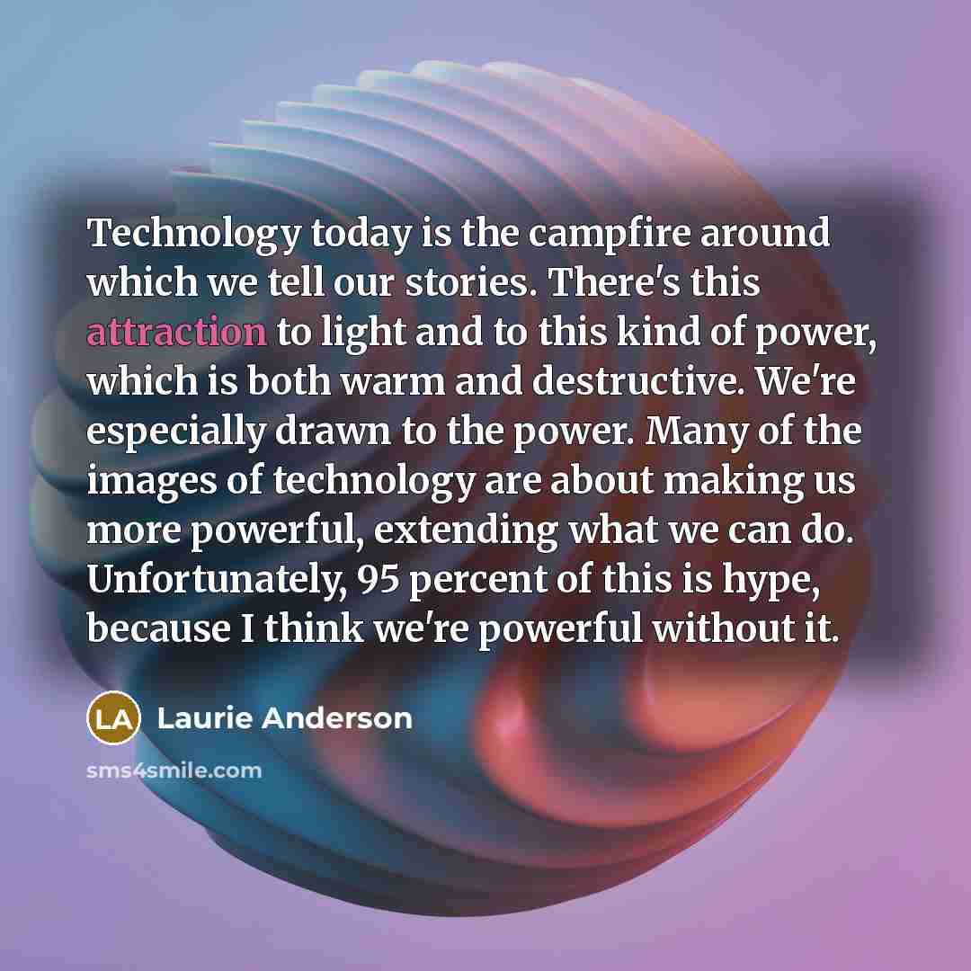 “Technology today is the campfire around which we tell our…” quote by Laurie Anderson